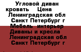 Угловой диван - кровать. › Цена ­ 8 000 - Ленинградская обл., Санкт-Петербург г. Мебель, интерьер » Диваны и кресла   . Ленинградская обл.,Санкт-Петербург г.